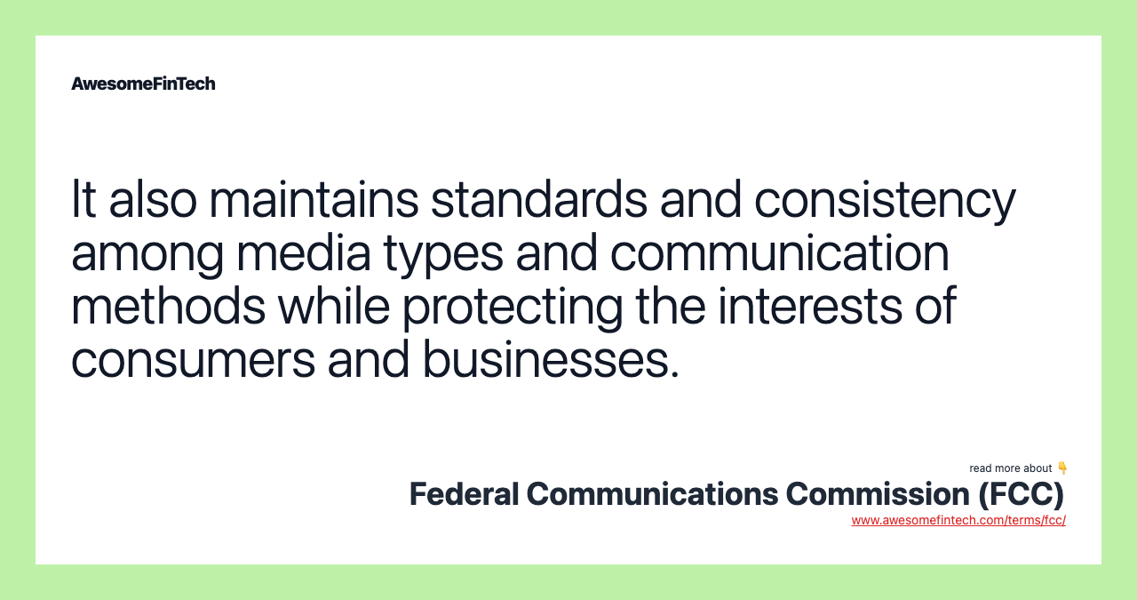It also maintains standards and consistency among media types and communication methods while protecting the interests of consumers and businesses.
