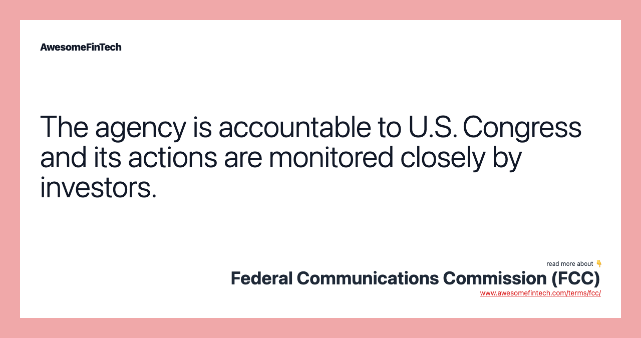 The agency is accountable to U.S. Congress and its actions are monitored closely by investors.