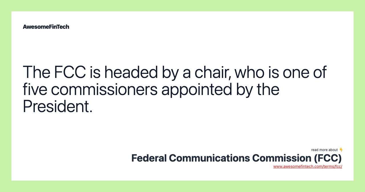 The FCC is headed by a chair, who is one of five commissioners appointed by the President.