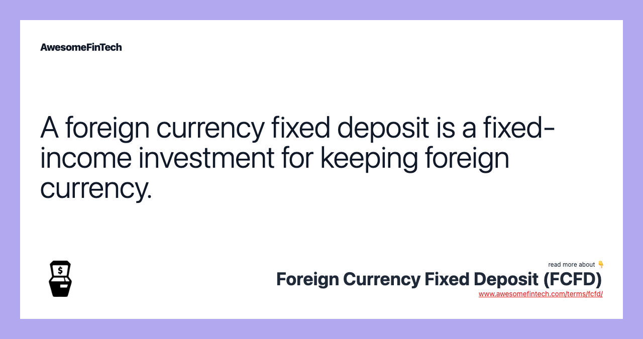 A foreign currency fixed deposit is a fixed-income investment for keeping foreign currency.
