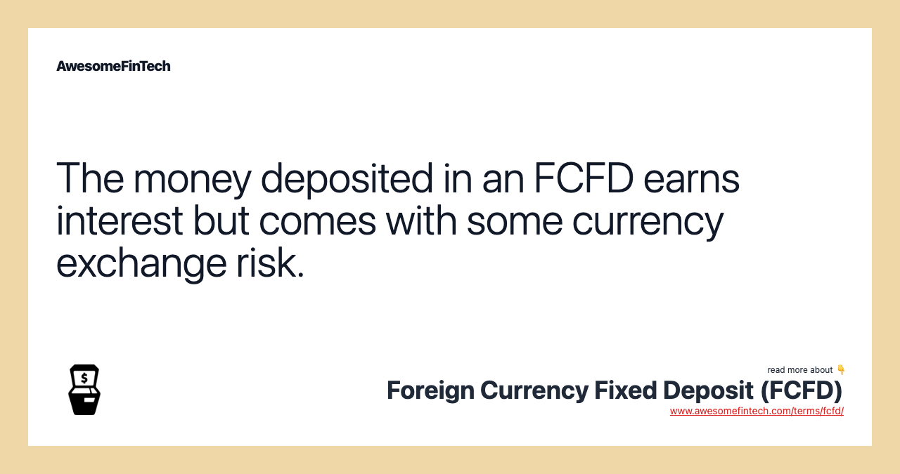 The money deposited in an FCFD earns interest but comes with some currency exchange risk.
