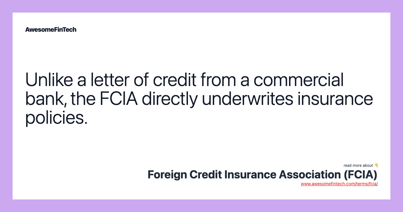 Unlike a letter of credit from a commercial bank, the FCIA directly underwrites insurance policies.