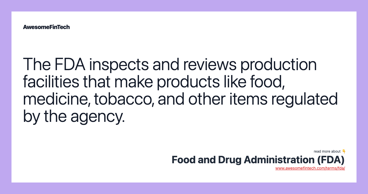 The FDA inspects and reviews production facilities that make products like food, medicine, tobacco, and other items regulated by the agency.