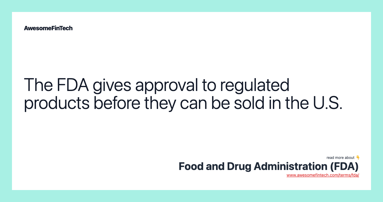 The FDA gives approval to regulated products before they can be sold in the U.S.
