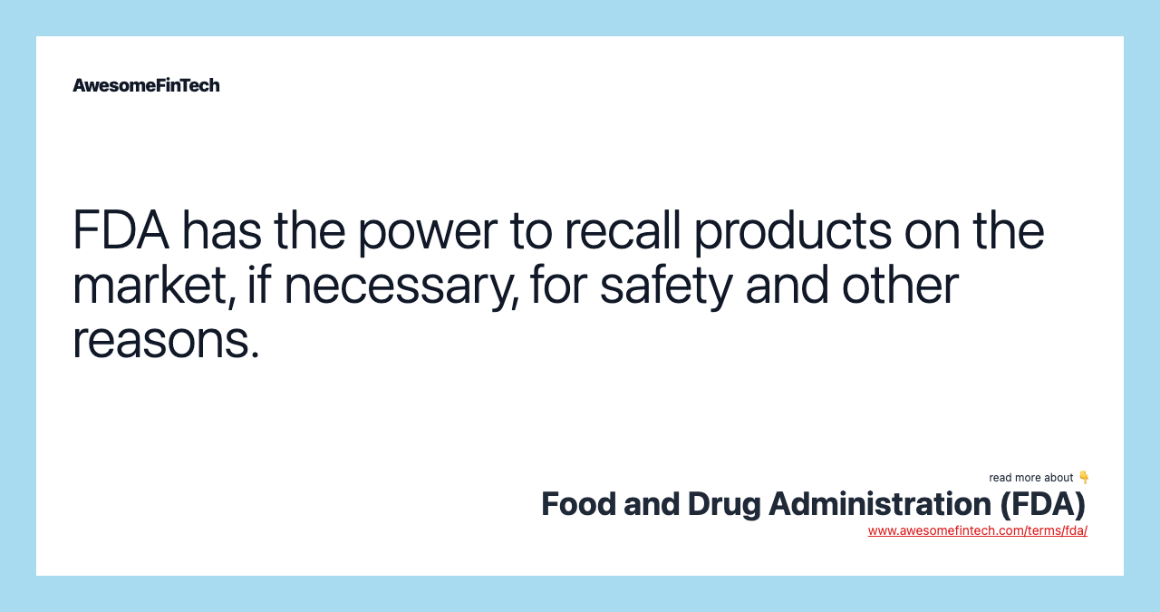 FDA has the power to recall products on the market, if necessary, for safety and other reasons.