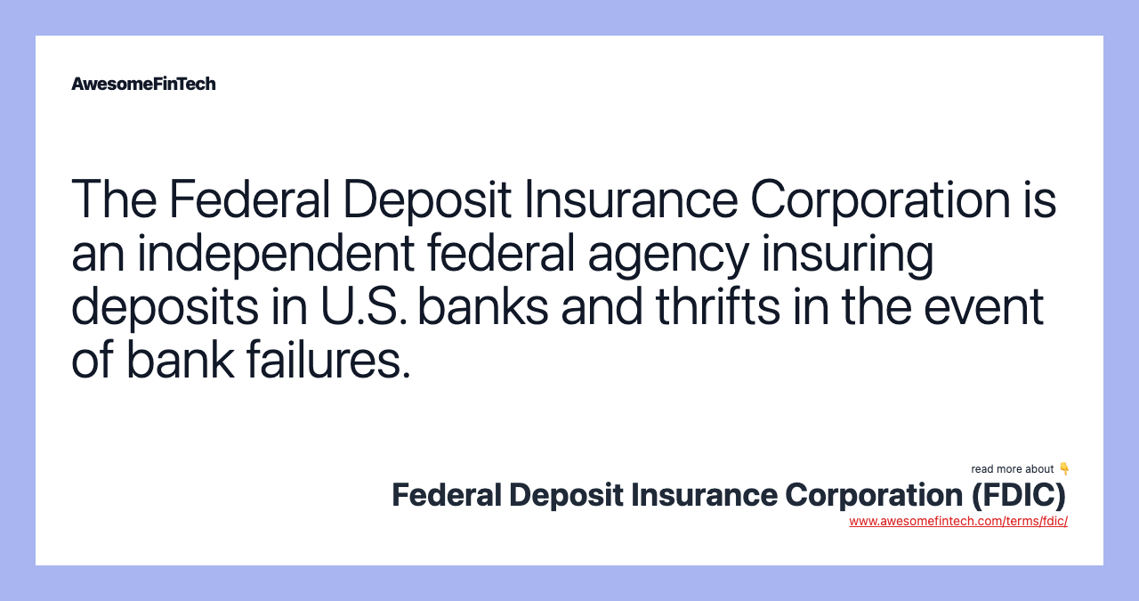 The Federal Deposit Insurance Corporation is an independent federal agency insuring deposits in U.S. banks and thrifts in the event of bank failures.