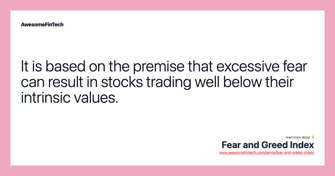 It is based on the premise that excessive fear can result in stocks trading well below their intrinsic values.