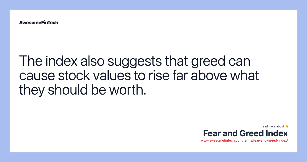The index also suggests that greed can cause stock values to rise far above what they should be worth.