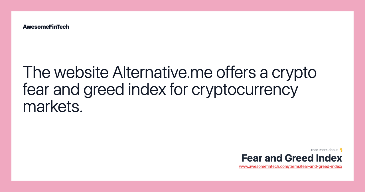 The website Alternative.me offers a crypto fear and greed index for cryptocurrency markets.