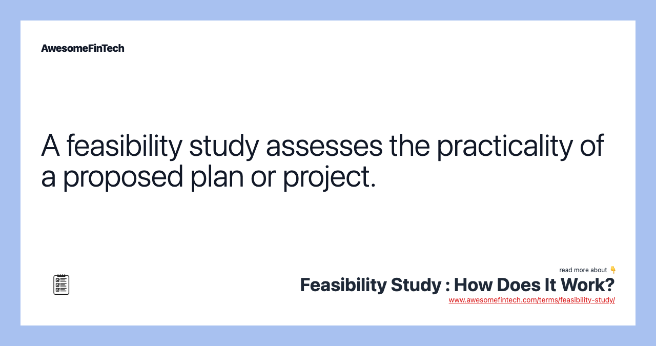 A feasibility study assesses the practicality of a proposed plan or project.