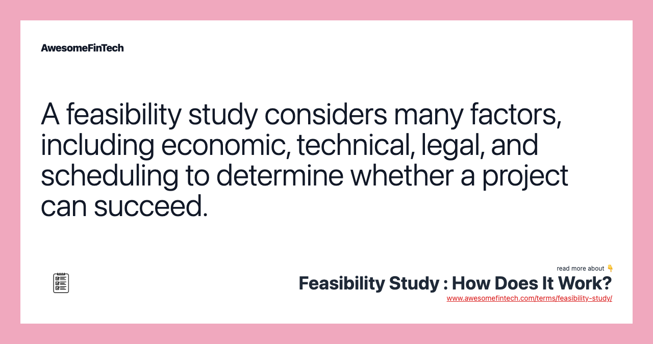 A feasibility study considers many factors, including economic, technical, legal, and scheduling to determine whether a project can succeed.