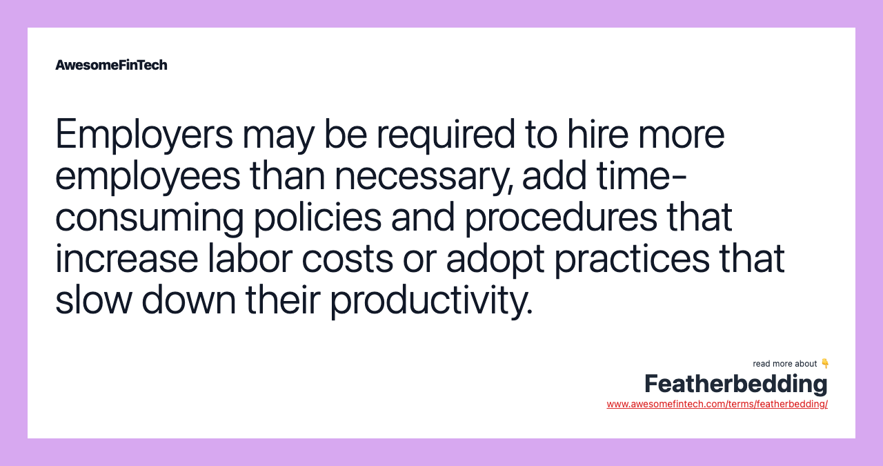 Employers may be required to hire more employees than necessary, add time-consuming policies and procedures that increase labor costs or adopt practices that slow down their productivity.