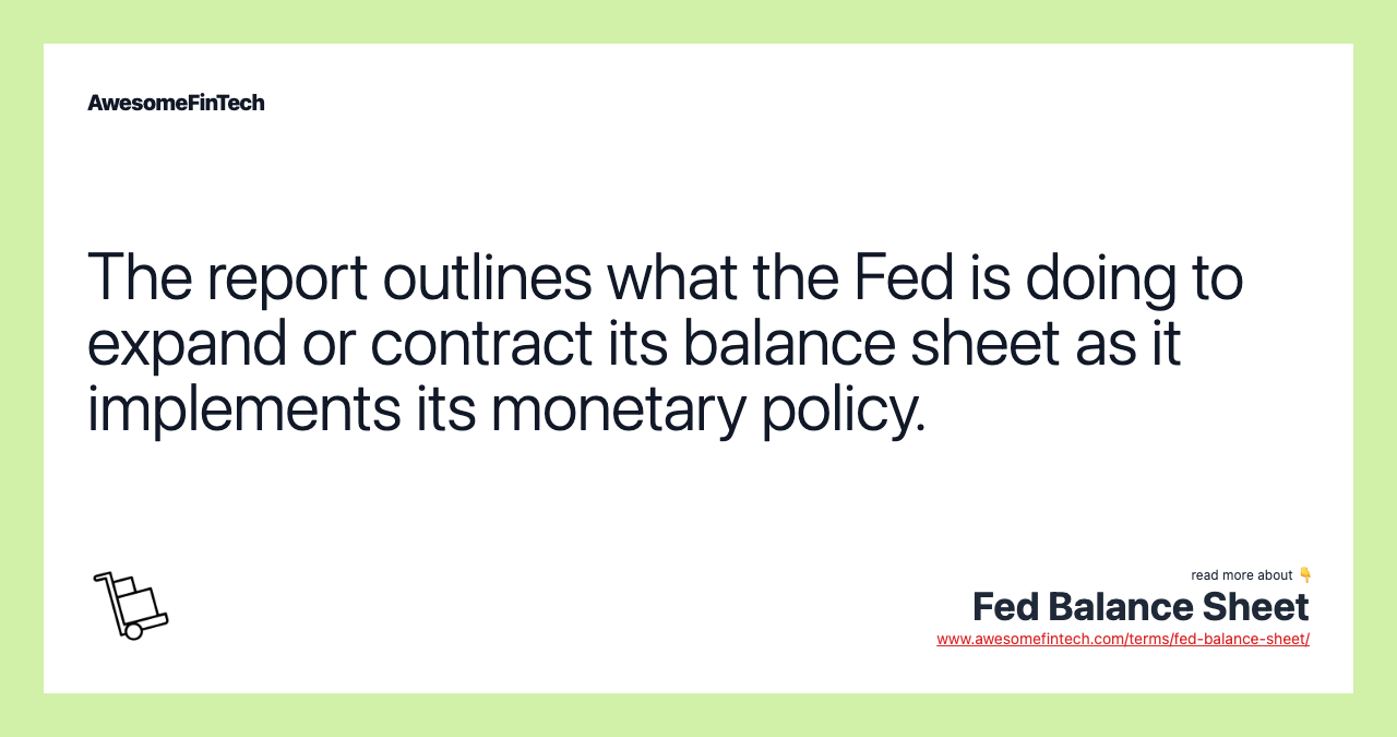 The report outlines what the Fed is doing to expand or contract its balance sheet as it implements its monetary policy.