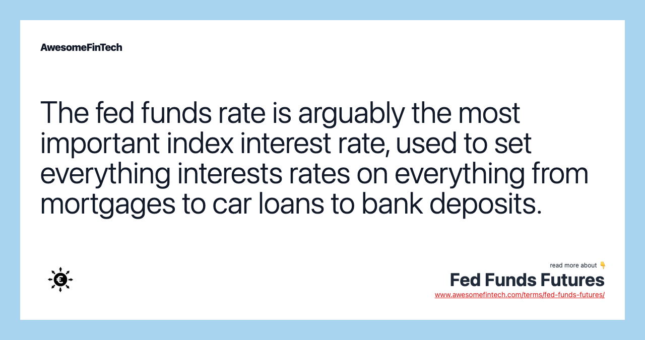 The fed funds rate is arguably the most important index interest rate, used to set everything interests rates on everything from mortgages to car loans to bank deposits.