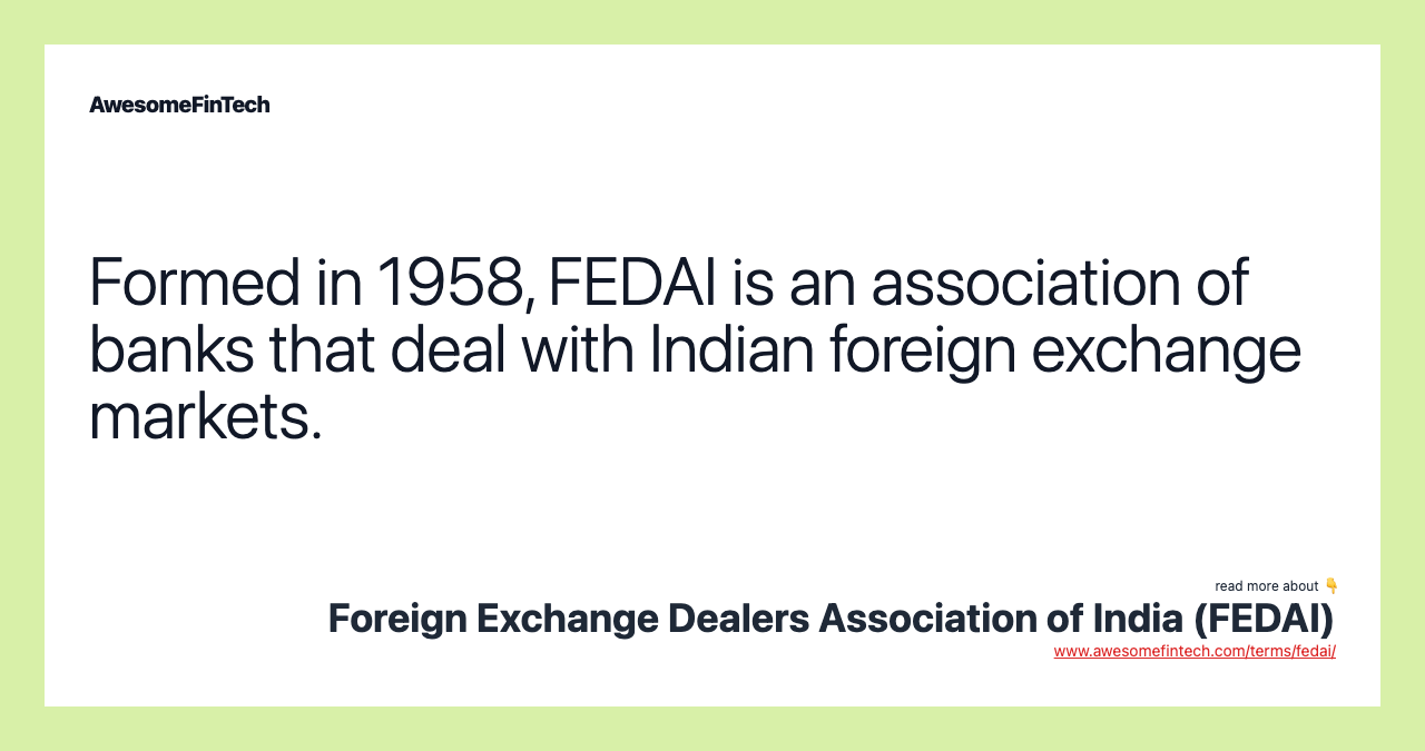 Formed in 1958, FEDAI is an association of banks that deal with Indian foreign exchange markets.
