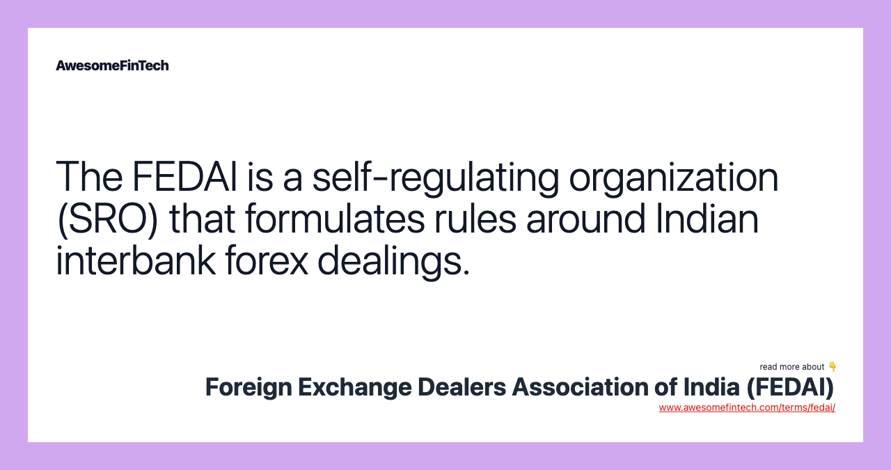 The FEDAI is a self-regulating organization (SRO) that formulates rules around Indian interbank forex dealings.