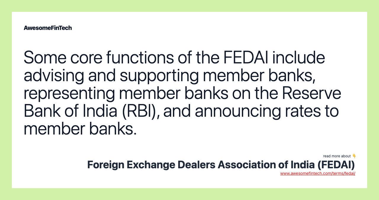 Some core functions of the FEDAI include advising and supporting member banks, representing member banks on the Reserve Bank of India (RBI), and announcing rates to member banks.