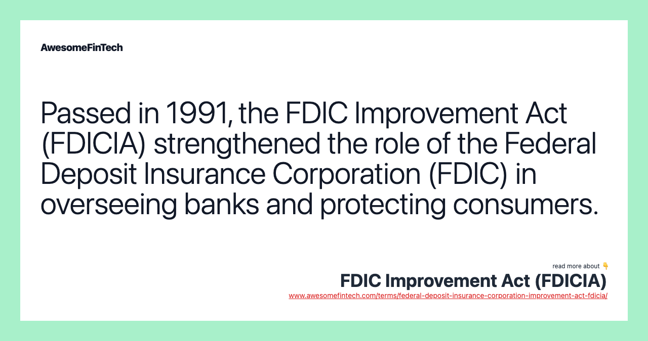 Passed in 1991, the FDIC Improvement Act (FDICIA) strengthened the role of the Federal Deposit Insurance Corporation (FDIC) in overseeing banks and protecting consumers.