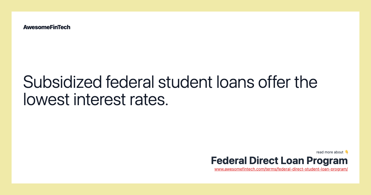 Subsidized federal student loans offer the lowest interest rates.