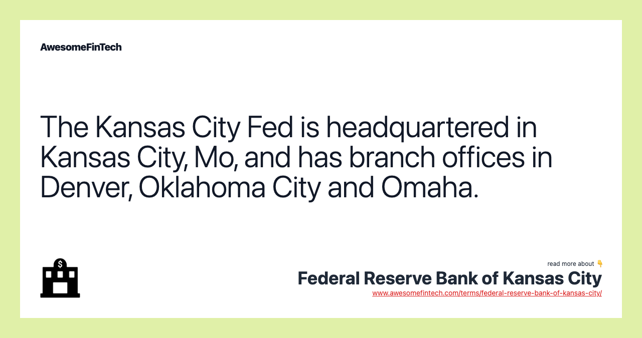 The Kansas City Fed is headquartered in Kansas City, Mo, and has branch offices in Denver, Oklahoma City and Omaha.