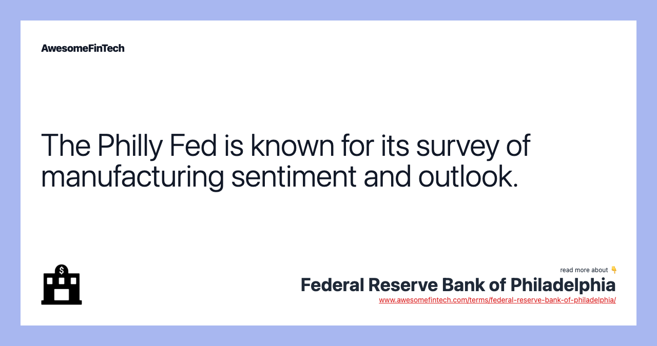 The Philly Fed is known for its survey of manufacturing sentiment and outlook.