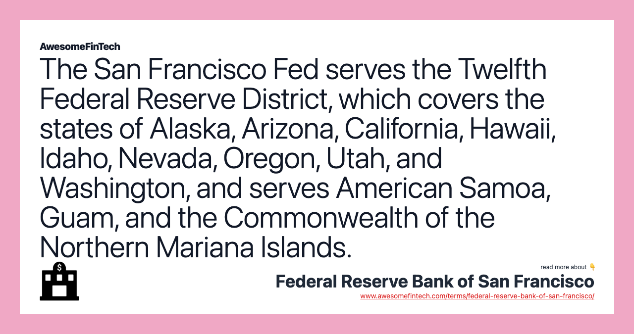 The San Francisco Fed serves the Twelfth Federal Reserve District, which covers the states of Alaska, Arizona, California, Hawaii, Idaho, Nevada, Oregon, Utah, and Washington, and serves American Samoa, Guam, and the Commonwealth of the Northern Mariana Islands.