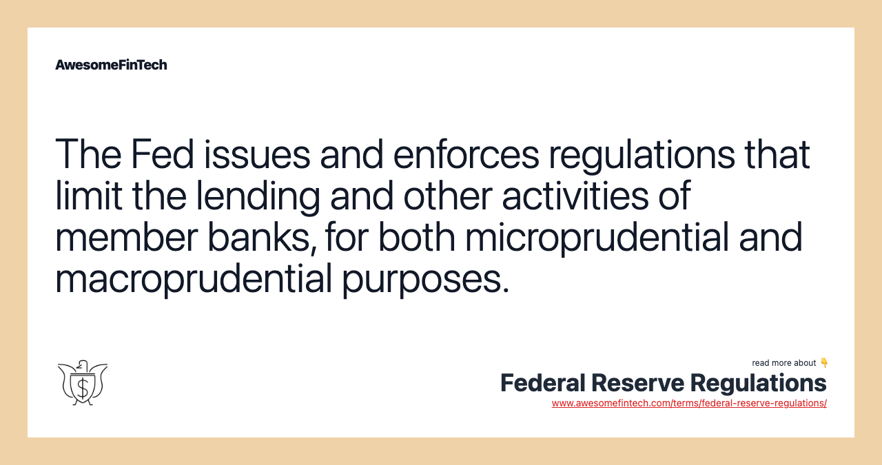 The Fed issues and enforces regulations that limit the lending and other activities of member banks, for both microprudential and macroprudential purposes.