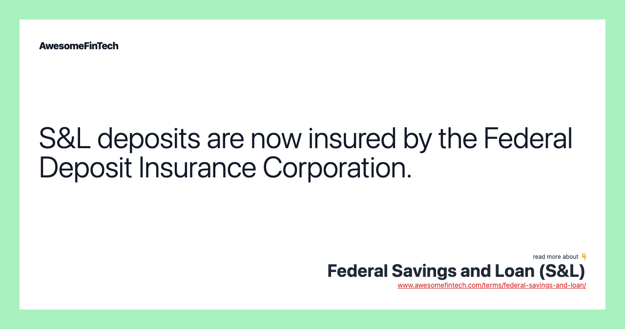 S&L deposits are now insured by the Federal Deposit Insurance Corporation.