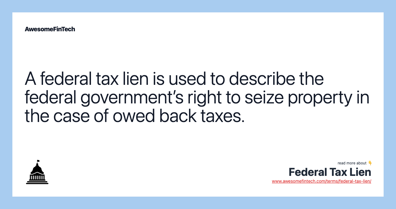 A federal tax lien is used to describe the federal government’s right to seize property in the case of owed back taxes.