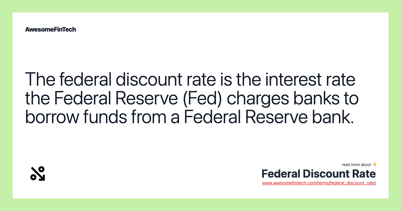 The federal discount rate is the interest rate the Federal Reserve (Fed) charges banks to borrow funds from a Federal Reserve bank.