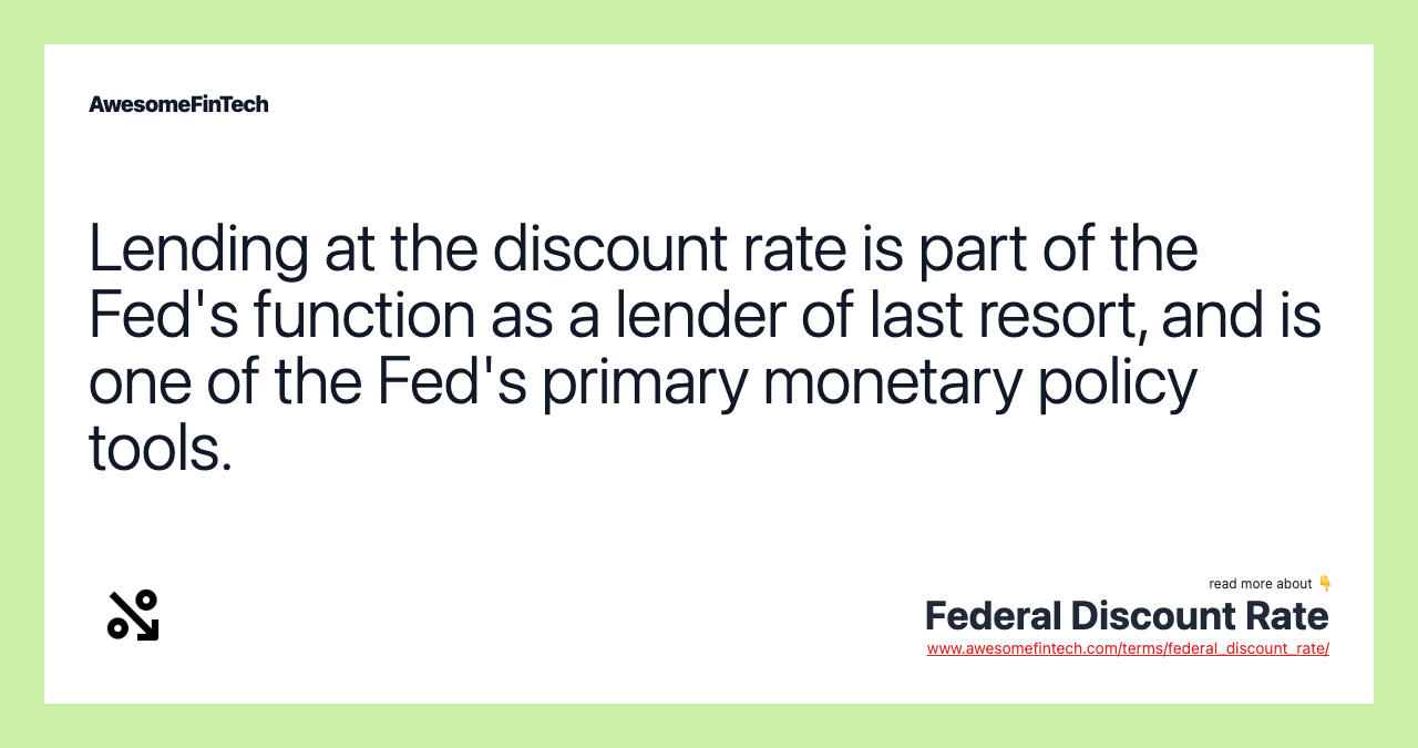 Lending at the discount rate is part of the Fed's function as a lender of last resort, and is one of the Fed's primary monetary policy tools.