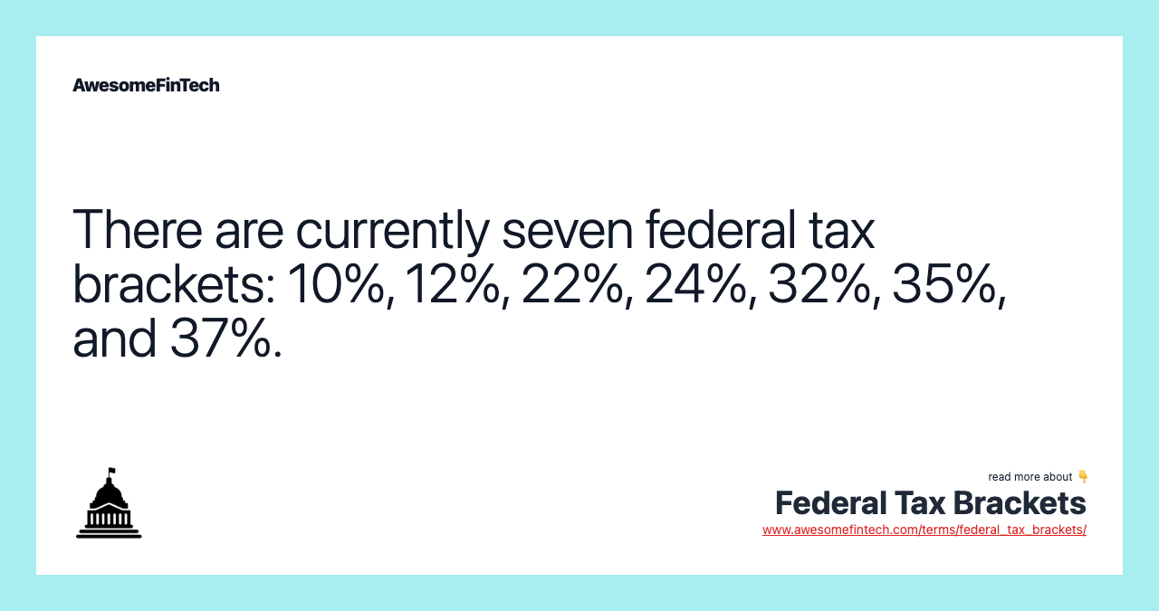 There are currently seven federal tax brackets: 10%, 12%, 22%, 24%, 32%, 35%, and 37%.