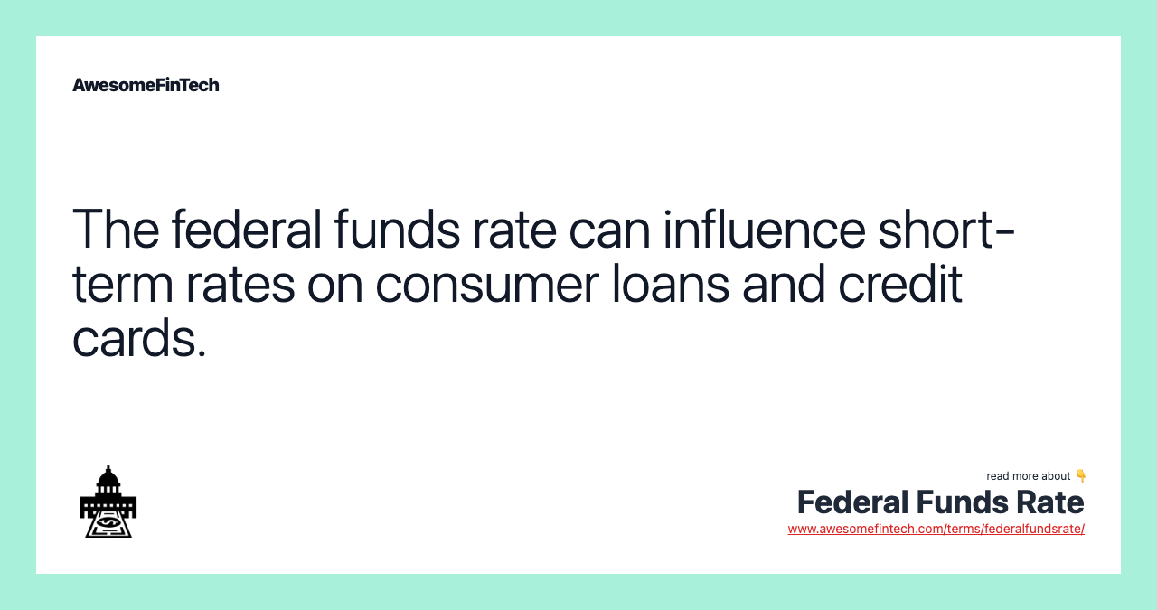The federal funds rate can influence short-term rates on consumer loans and credit cards.