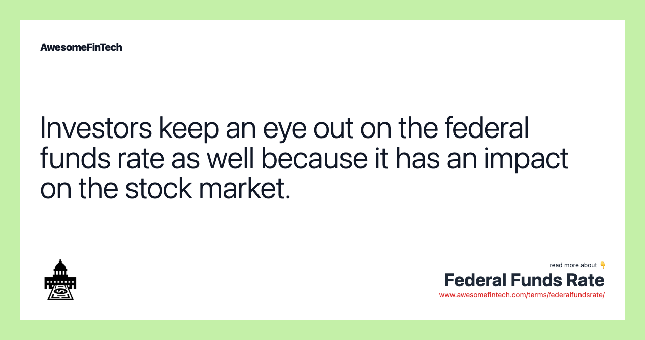 Investors keep an eye out on the federal funds rate as well because it has an impact on the stock market.