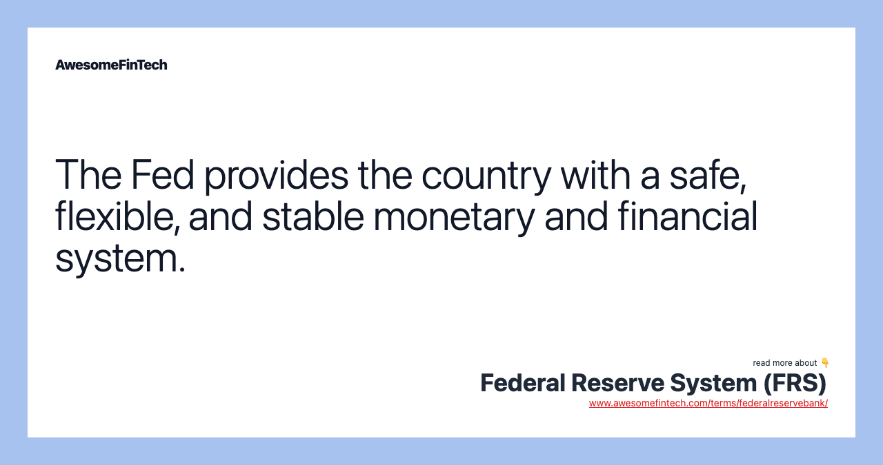 The Fed provides the country with a safe, flexible, and stable monetary and financial system.