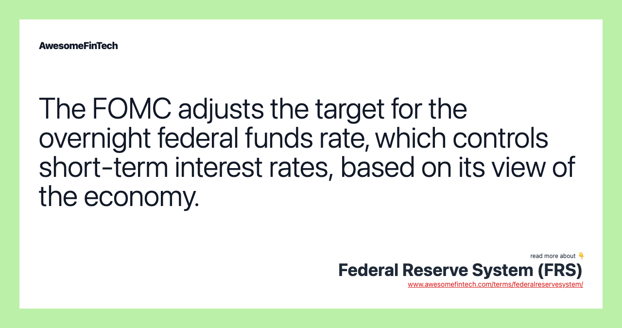 The FOMC adjusts the target for the overnight federal funds rate, which controls short-term interest rates, based on its view of the economy.