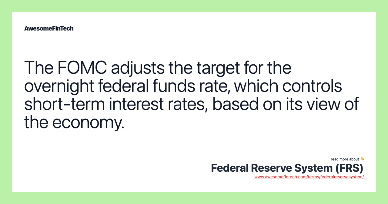 The FOMC adjusts the target for the overnight federal funds rate, which controls short-term interest rates, based on its view of the economy.