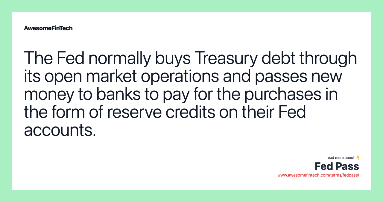 The Fed normally buys Treasury debt through its open market operations and passes new money to banks to pay for the purchases in the form of reserve credits on their Fed accounts.