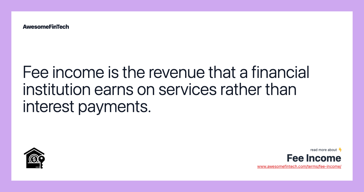 Fee income is the revenue that a financial institution earns on services rather than interest payments.