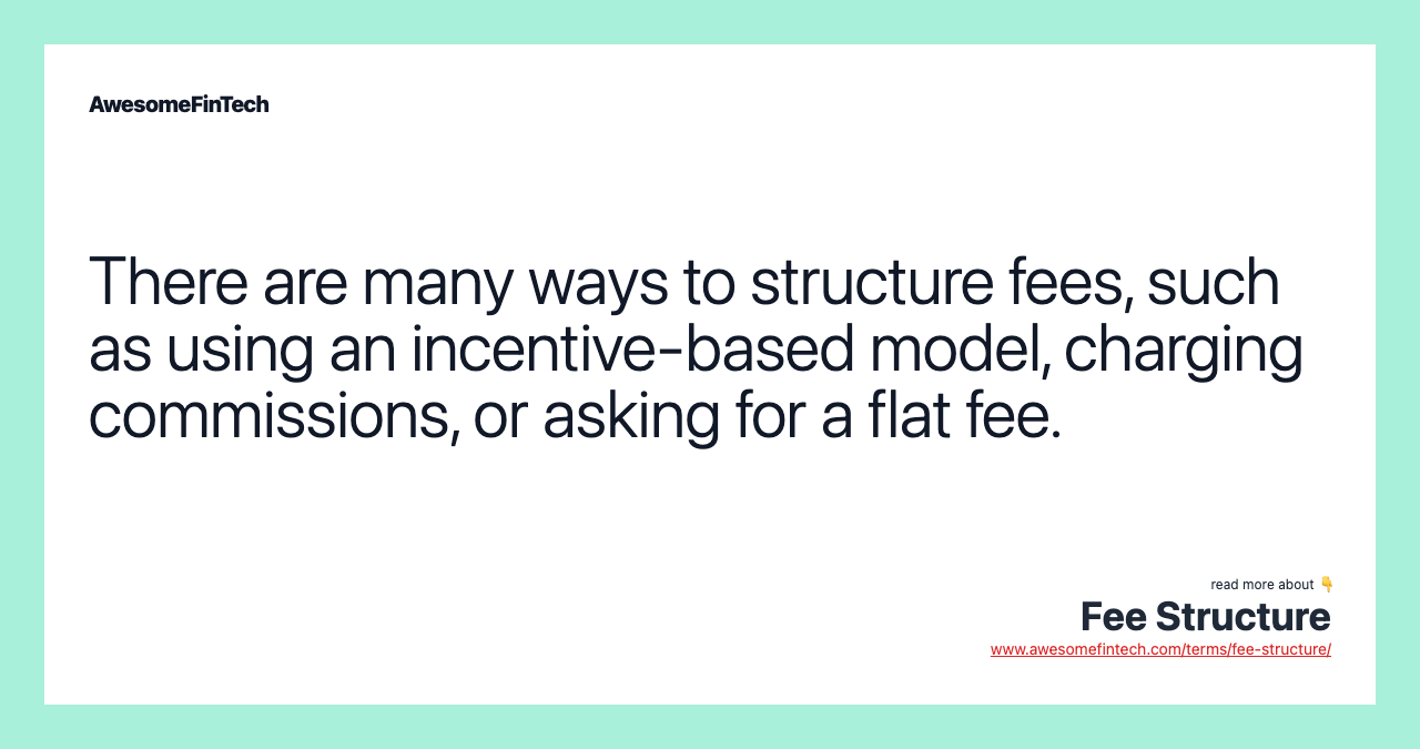 There are many ways to structure fees, such as using an incentive-based model, charging commissions, or asking for a flat fee.