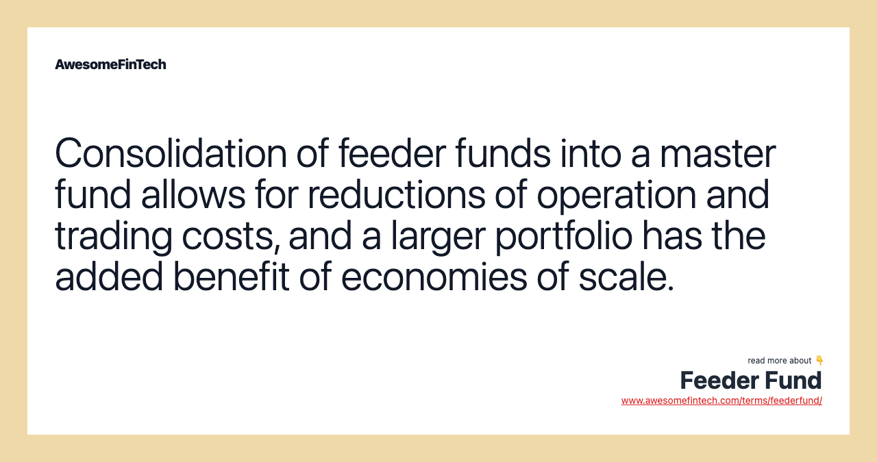 Consolidation of feeder funds into a master fund allows for reductions of operation and trading costs, and a larger portfolio has the added benefit of economies of scale.