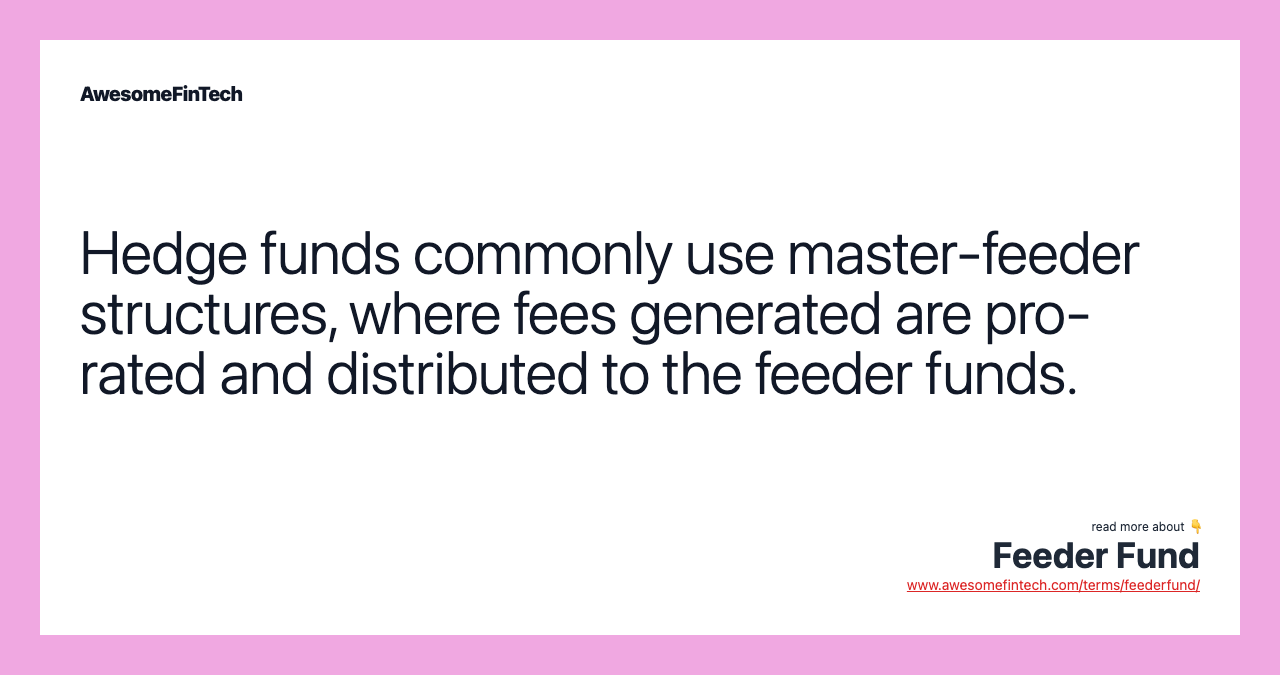 Hedge funds commonly use master-feeder structures, where fees generated are pro-rated and distributed to the feeder funds.