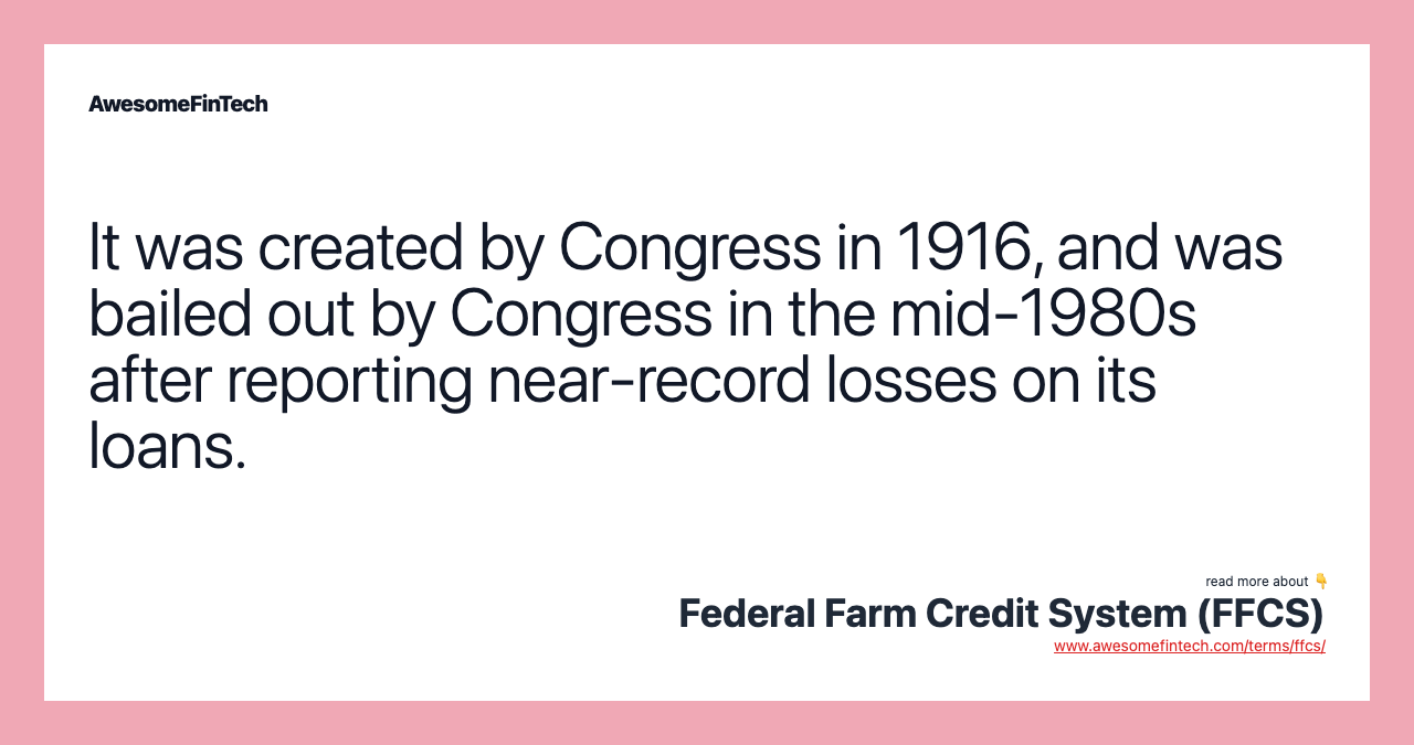 It was created by Congress in 1916, and was bailed out by Congress in the mid-1980s after reporting near-record losses on its loans.