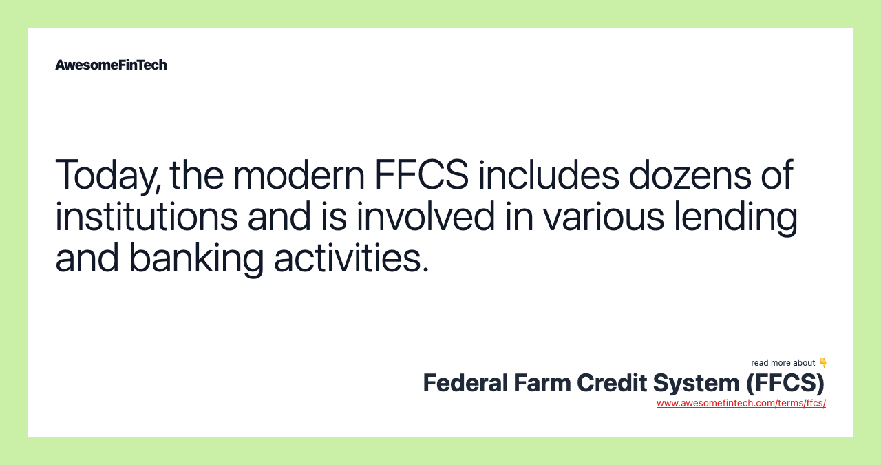 Today, the modern FFCS includes dozens of institutions and is involved in various lending and banking activities.