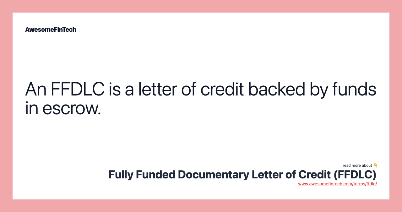 An FFDLC is a letter of credit backed by funds in escrow.