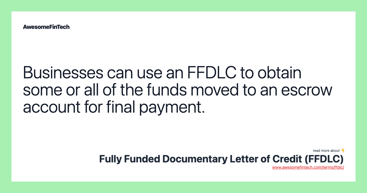 Businesses can use an FFDLC to obtain some or all of the funds moved to an escrow account for final payment.