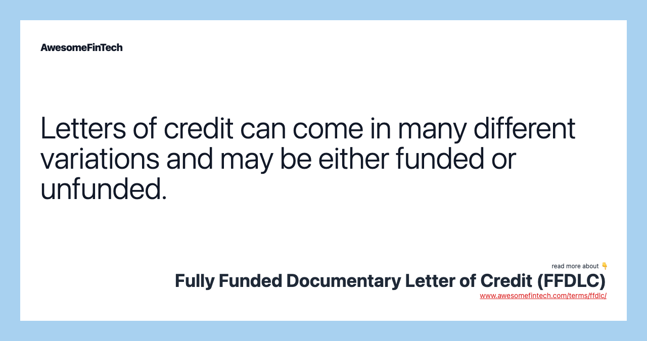 Letters of credit can come in many different variations and may be either funded or unfunded.