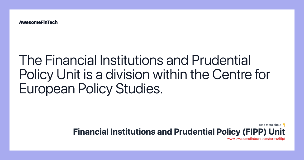 The Financial Institutions and Prudential Policy Unit is a division within the Centre for European Policy Studies.