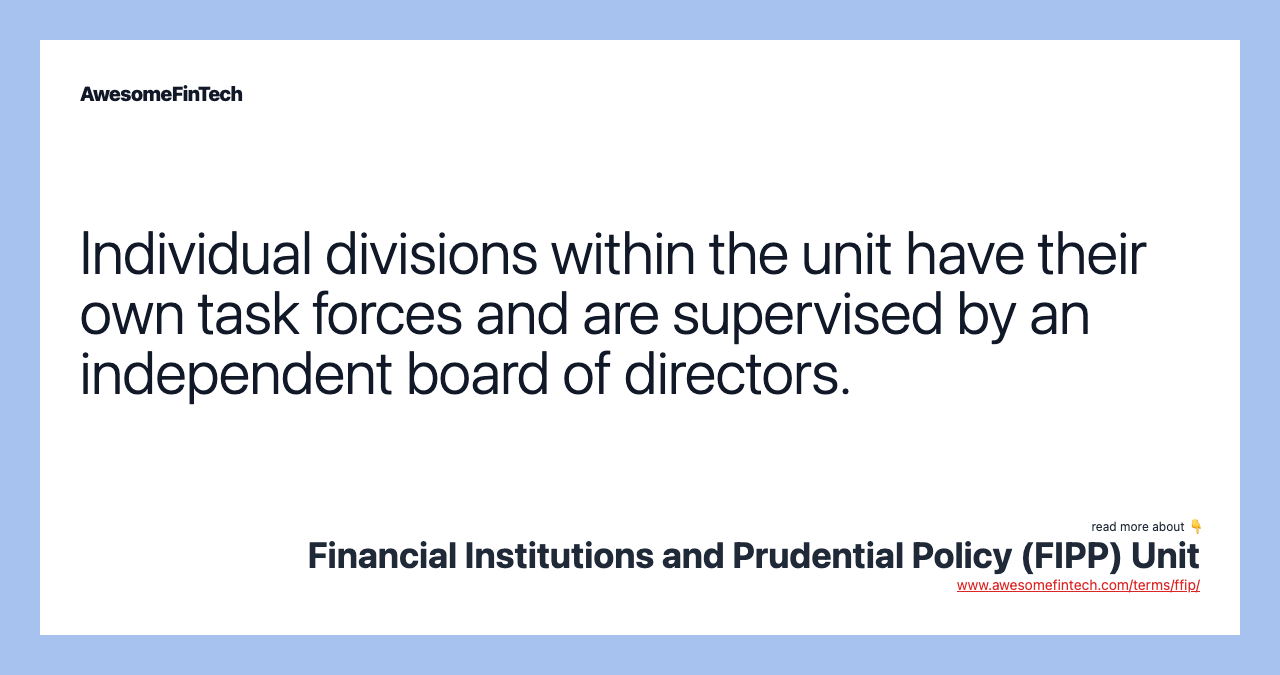 Individual divisions within the unit have their own task forces and are supervised by an independent board of directors.