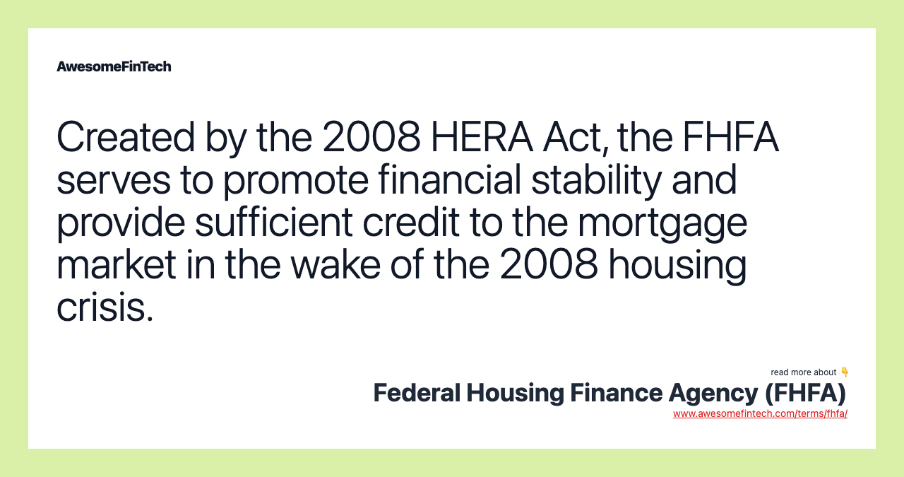 Created by the 2008 HERA Act, the FHFA serves to promote financial stability and provide sufficient credit to the mortgage market in the wake of the 2008 housing crisis.